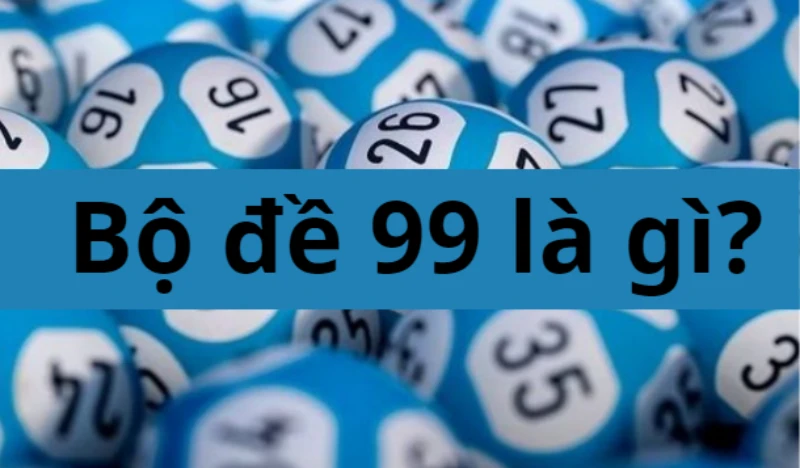 Tìm hiểu thông tin về bộ đề 99 là gì?